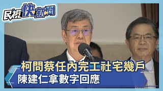 快新聞／柯文哲問蔡英文任內開工、完工社宅戶數？　陳建仁拿數字回應－民視新聞