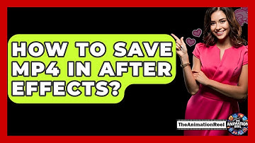 How To Save MP4 In After Effects? - The Animation Reel