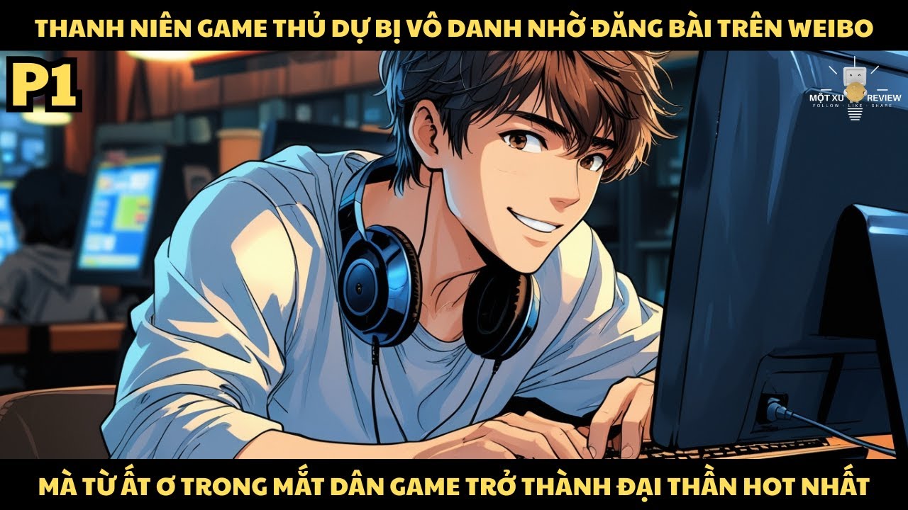 [P1] Thanh Niên Game Thủ Dự Bị Vô Danh Nhờ Đăng Bài Trên Weibo, Mà Từ Ất Ơ Trong Mắt Dân Game..