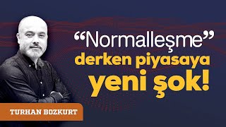 Normalleşme Derken Piyasaya Yeni Şok Turhan Bozkurt