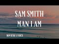 Man i am by sam smith lyrics