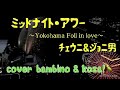 【お知らせ】~Yokohama Fall in love~ミッドナイト・アワー ( チェウニ& ジョニ男 ) cover:koza!& Bambi 2023