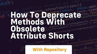 how to deprecate methods with obsolete attribute shorts