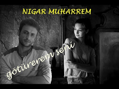 Nigar Muharrem - Goturerem Seni