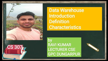 CS307 Data Warehouse Definition ,Introduction, Characteristics by RAVI KUMAR, GPC DUNGARPUR