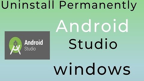 How to Uninstall Android Studio Completely from windows.
