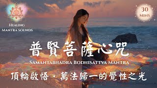 普賢菩薩心咒｜頂輪啟悟．萬法歸一的覺性之光 Samantabhadra Bodhisattva Mantra x Crown Chakra Activation