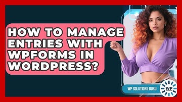 How To Manage Entries With WPForms In WordPress? - WP Solutions Guru