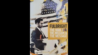 Fulbright: The Man, The Mission, &amp; The Message