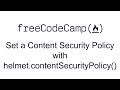 Set a Content Security Policy with helmet.contentSecurityPolicy() Information Security with HelmetJS
