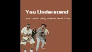 YOU UNDERSTAND -Toton Caribo Ft Wizz Baker x Teddy Salendah (lirik)