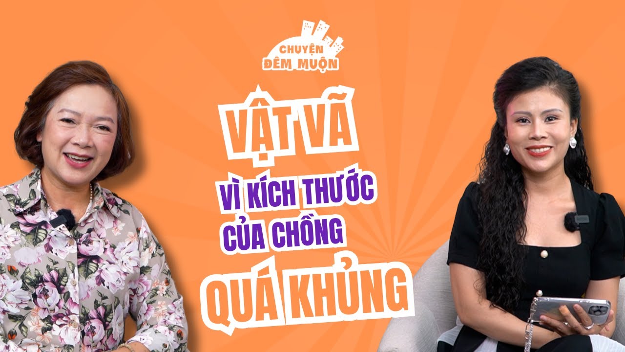Vật vã vì chồng "quá khủng" | Chuyện Đêm Muộn