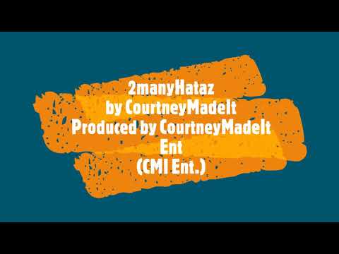 2 ManyHataz By CourtneyMadeit PRODUCED BY COURTNEYMADEIT ENT  (CMI ENT.)