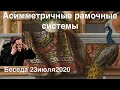 Беседа 23июль2020 Асимметричные рамочные системы