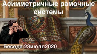 Беседа 23июль2020 Асимметричные рамочные системы