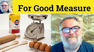 For Good Measure Meaning - For Good Measure Defined - For Good Measure Definition For Good Measure