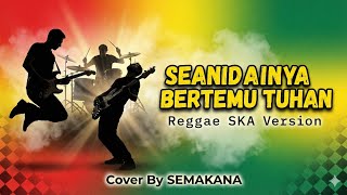 Seandainya Bertemu Tuhan - Reggae SKA Version | Cover By SEMAKANA 🎵