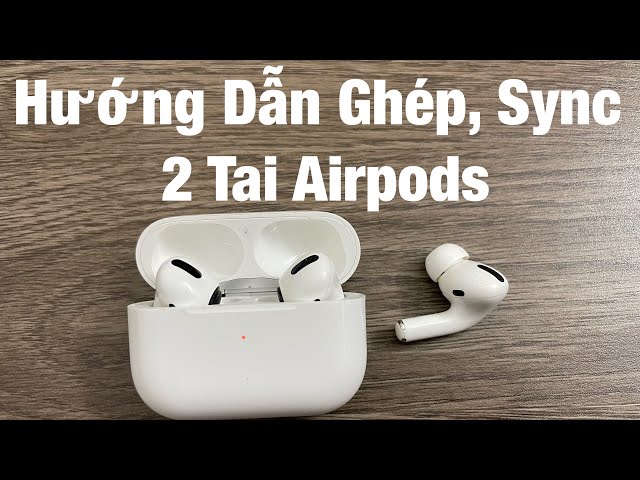 Hướng dẫn Đồng Bộ Ghép 2 Tai Airpods