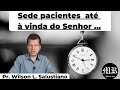 Sede pacientes, até à vinda do Senhor - Pr.  Wilson L. Salustinao