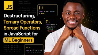 Destructuring, Ternary Operators, Spread Functions in JavaScript  for ML Engineers