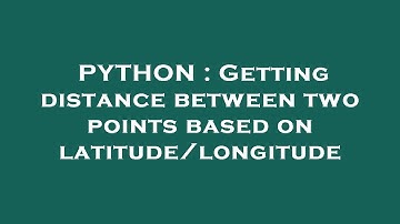 PYTHON : Getting distance between two points based on latitude/longitude