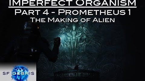 Imperfect Organism, Part 4 (Prometheus - Making of Alien)