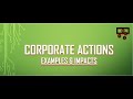Corporate actions  examples  impacts 12