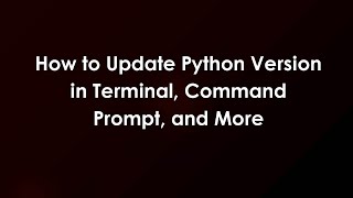 How to Update Python Version in Terminal, Command Prompt, and More
