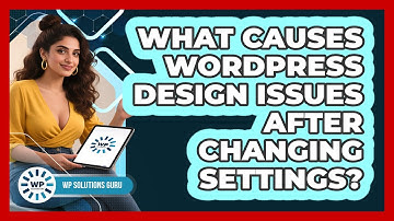What Causes WordPress Design Issues After Changing Settings? - WP Solutions Guru