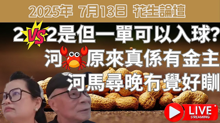 2025年 7月13日 花生論壇 | 2vs2是但一單可以入球? | 河蟹原來真係有金主 | 河馬尋晚冇覺好瞓?
