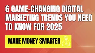 6 Game-Changing Digital Marketing Trends You NEED to Know for 2025