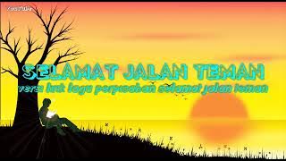 selamat jalan teman oh aku ucapkan lagu perpisahan