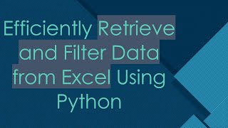 Efficiently Retrieve and Filter Data from Excel Using Python