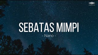 SEBATAS MIMPI - NANO  ||  LIRIK LAGU