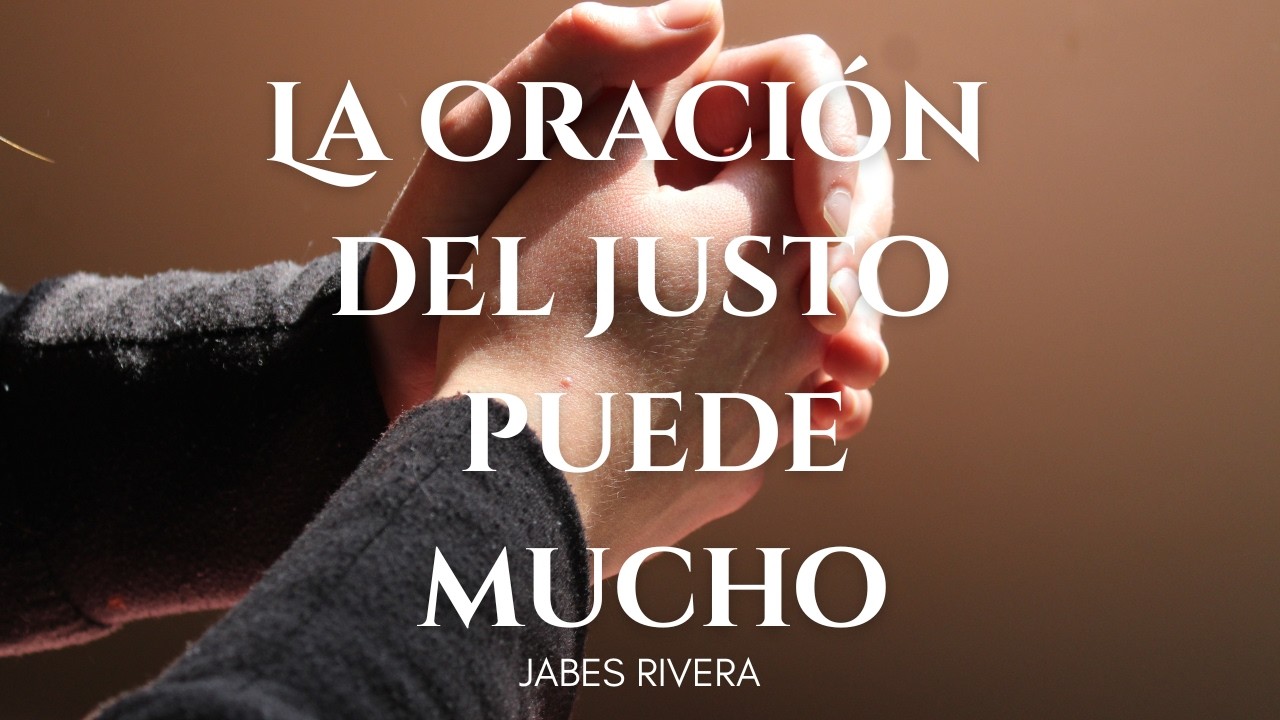 La oración del justo puede mucho | Jabes Rivera
