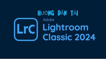Hướng dẫn tải Adobe Lightroom Classic 2021 & 2024 Miễn Phí Siêu Đơn Giản