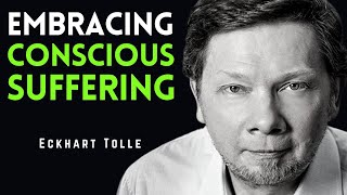 Embracing Conscious Suffering: Unlocking Inner Transformation - Eckhart Tolle