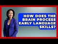 How Does The Brain Process Early Language Skills? - Brain Development Hub
