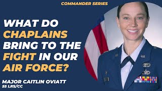 What do Chaplains bring to the fight in our Air Force? Maj Caitlin Oviatt, 55 LRS/CC