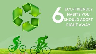 6 EcoFriendly Habits you Should Adopt Right Away