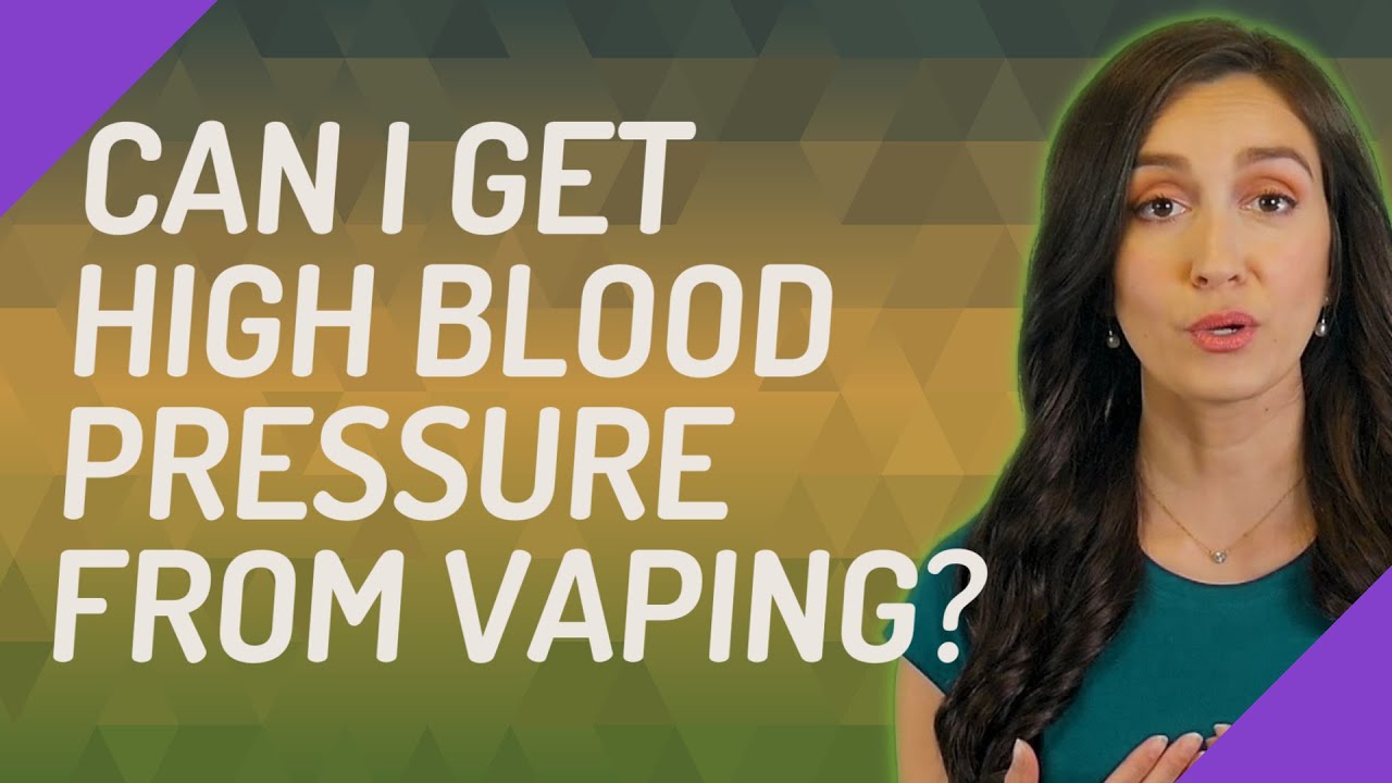 Can I Get High Blood Pressure From Vaping YouTube Can I Get High Blood Pressure From Vaping YouTube