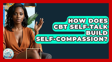 How Does CBT Self-talk Build Self-compassion? - CBT Toolkit