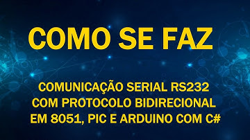 Como se Faz [Comunicação Serial [#RS232] com Protocolo Bidirecional em #8051,#PIC e #Arduíno com C#]