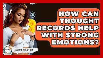 How Can Thought Records Help With Strong Emotions? - Cognitive Therapy Hub