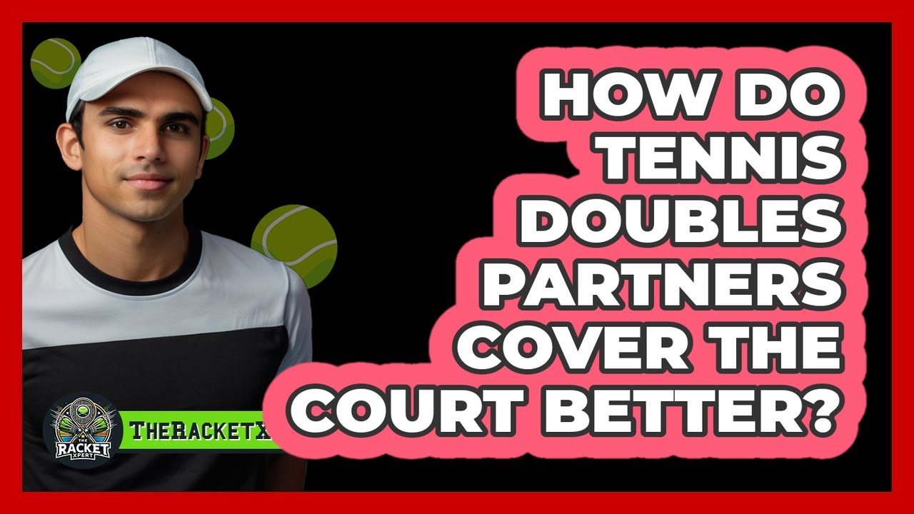 How Do Tennis Doubles Partners Cover The Court Better? - The Racket Xpert