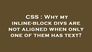CSS : Why my inline-block divs are not aligned when only one of them has text?