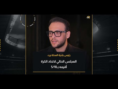 رئيس بلدية المحلة: المجلس الحالي لاتحاد الكرة أقيمه بـ5/10