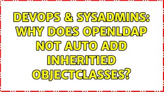 Celebrity DevOps & SysAdmins: Why does OpenLDAP not auto add inheritied objectclasses? Profile