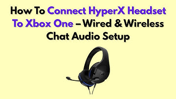 How To Connect HyperX Headset To Xbox One – Wired & Wireless Chat Audio Setup