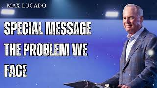 Famous SPECIAL MESSAGE The Problem We Face - Minister Max Lucado Wealth